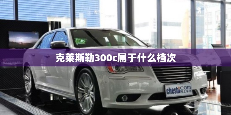 克莱斯勒300c属于什么档次